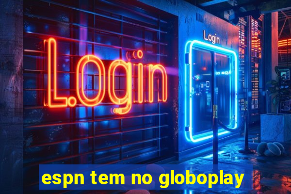 espn tem no globoplay